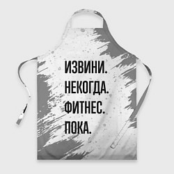 Фартук кулинарный Извини некогда - фитнес, пока, цвет: 3D-принт