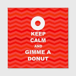 Холст квадратный Keep Calm & Gimme a donut, цвет: 3D-принт — фото 2