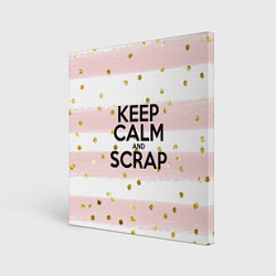 Холст квадратный Keep Calm & Scrap, цвет: 3D-принт