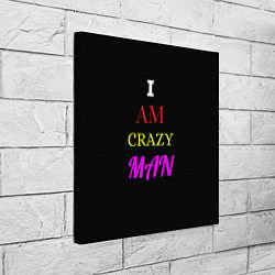 Холст квадратный I am crazy man, цвет: 3D-принт — фото 2