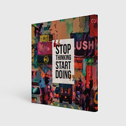 Холст квадратный Stop thinking Start doing, цвет: 3D-принт