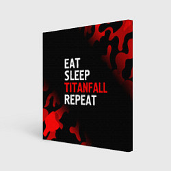 Картина квадратная Eat Sleep Titanfall Repeat Милитари