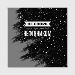 Холст квадратный Не спорь с лучшим нефтяником - на темном фоне, цвет: 3D-принт — фото 2