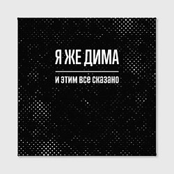 Холст квадратный Я же Дима и этим всё сказано: на темном, цвет: 3D-принт — фото 2