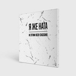 Холст квадратный Я же Ната и этим всё сказано: на светлом, цвет: 3D-принт