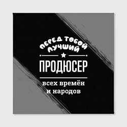 Холст квадратный Лучший продюсер всех времён и народов, цвет: 3D-принт — фото 2