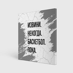 Картина квадратная Извини, некогда - баскетбол, пока