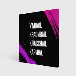 Картина квадратная Умная, красивая, классная: Карина