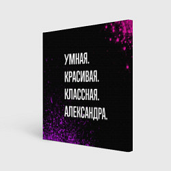 Картина квадратная Умная, красивая, классная: Александра