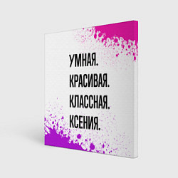 Картина квадратная Умная, красивая и классная: Ксения