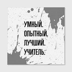 Холст квадратный Умный, опытный и лучший: учитель, цвет: 3D-принт — фото 2