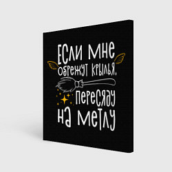Холст квадратный Если мне обрежут крылья пересяду на метлу - для ве, цвет: 3D-принт