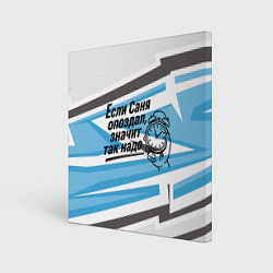 Картина квадратная Если Саня опоздал значит так надо