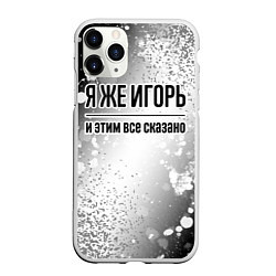 Чехол iPhone 11 Pro матовый Я же Игорь: и этим все сказано, цвет: 3D-белый