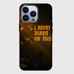 Чехол для iPhone 13 Pro I never asked for this, цвет: 3D-черный