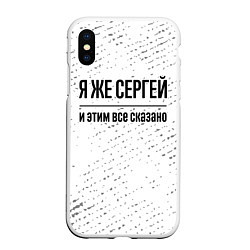 Чехол iPhone XS Max матовый Я же Сергей и этим всё сказано: на светлом, цвет: 3D-белый