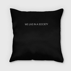 Подушка квадратная WE LIVE IN A SOCIETY, цвет: 3D-принт