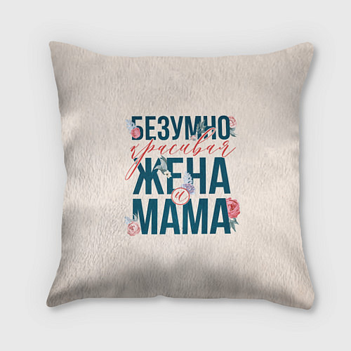 Подушка квадратная Безумно красивая жена и мама / 3D-принт – фото 1