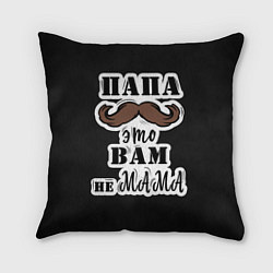 Подушка квадратная Папа это не мама