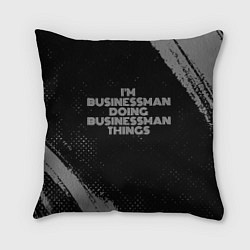 Подушка квадратная I am businessman doing businessman things, цвет: 3D-принт