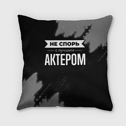 Подушка квадратная Никогда не спорь с лучшим актером