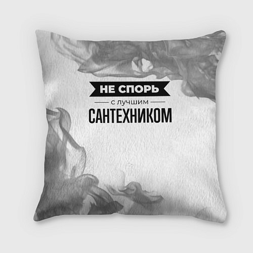 Подушка квадратная Не спорь с лучшим сантехником никогда / 3D-принт – фото 1