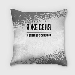 Подушка квадратная Я же Сеня: и этим все сказано