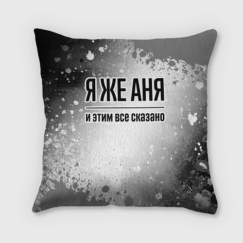 Подушка квадратная Я же Аня: и этим все сказано / 3D-принт – фото 1