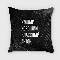 Подушка квадратная Умный, хороший, классный: Антон