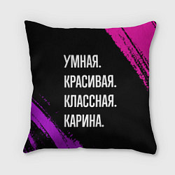 Подушка квадратная Умная, красивая, классная: Карина