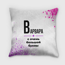 Подушка квадратная Варвара ну с очень большой буквы, цвет: 3D-принт