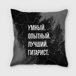 Подушка квадратная Умный опытный лучший: гитарист