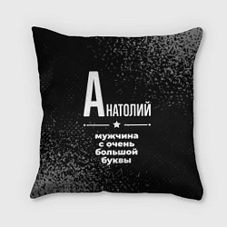 Подушка квадратная Анатолий: мужчина с очень большой буквы