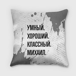 Подушка квадратная Умный, хороший и классный: Михаил, цвет: 3D-принт