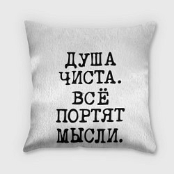 Подушка квадратная Надпись печатными буквами: душа чиста все портят м