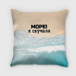 Подушка квадратная Море я скучала, цвет: 3D-принт