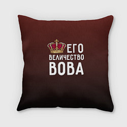 Подушка квадратная Его величество Вова, цвет: 3D-принт