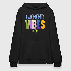 Толстовка-худи оверсайз  Good vibes only, цвет: черный