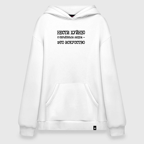 Худи оверсайз Нести хуйню с серьезным лицом это искусство / Белый – фото 1