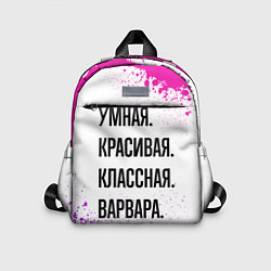 Детский рюкзак Умная, красивая и классная: Варвара, цвет: 3D-принт