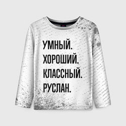 Детский лонгслив Умный, хороший и классный: Руслан