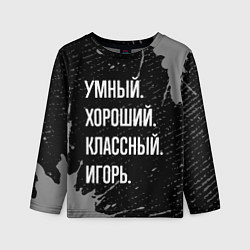 Детский лонгслив Умный хороший классный: Игорь