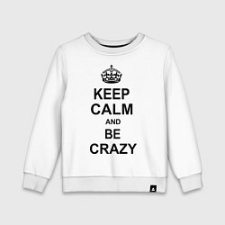 Свитшот хлопковый детский Keep Calm & Be Crazy, цвет: белый