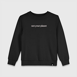 Детский свитшот Not your planetНе твоя планета