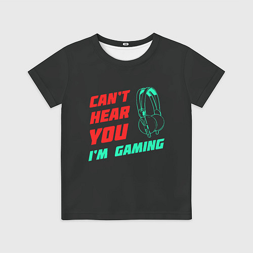 Детская футболка Cant Hear You Im Gaming / 3D-принт – фото 1