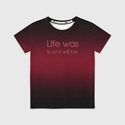 Футболка детская Life was is and will be, цвет: 3D-принт
