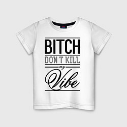 Футболка хлопковая детская Bitch dont kill my vibe, цвет: белый