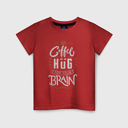Футболка хлопковая детская Coffee is a hug for you brain, цвет: красный