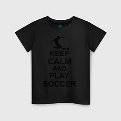Детская футболка Keep Calm & Play Soccer