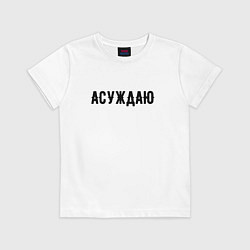 Футболка хлопковая детская АСУЖДАЮ, цвет: белый